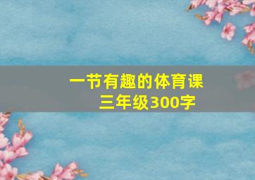 一节有趣的体育课 三年级300字